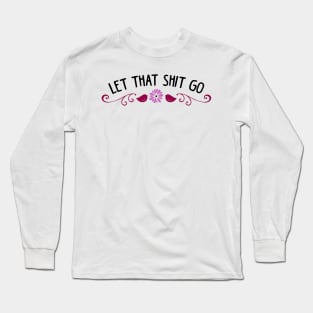 Let that shit go Long Sleeve T-Shirt